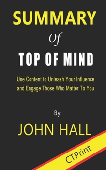 Paperback Summary of Top of Mind By John Hall - Use Content to Unleash Your Influence and Engage Those Who Matter To You Book