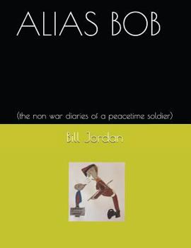 Paperback Alias Bob: (the Non War Diaries of a Peacetime Soldier) Book