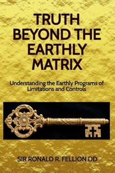Paperback Truth Beyond the Earthly Matrix: Understanding the Earthly Programs of Limitations and Controls Book