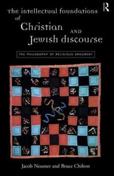 Hardcover The Intellectual Foundations of Christian and Jewish Discourse: The Philosophy of Religious Argument Book