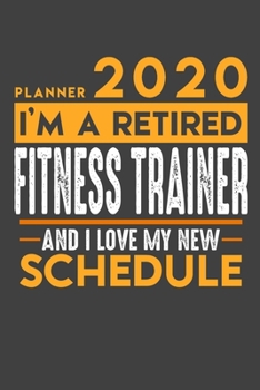 Planner 2020 - 2021 Weekly for retired FITNESS TRAINER: I'm a retired FITNESS TRAINER and I love my new Schedule - 120 Weekly Calendar Pages - 6" x 9" - Retirement Planner