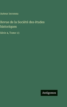 Revue de la Société des études historiques: Série 4, Tome 13