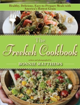 Hardcover The Freekeh Cookbook: Healthy, Delicious, Easy-To-Prepare Meals with America's Hottest Grain Book