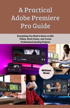 Paperback A Practical Adobe Premiere Pro Guide: Everything You Need to Know to Edit Videos, Work Faster, and Create Professional Quality Projects Book