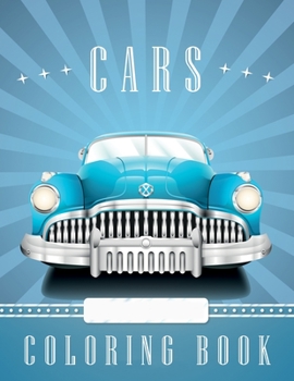 Cars Coloring Book: Amazing Coloring Book for Kids and Adults with Beautiful Cars Illustrations, New Cars, Vintage Cars and much more!