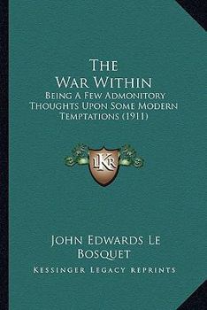 Paperback The War Within: Being A Few Admonitory Thoughts Upon Some Modern Temptations (1911) Book
