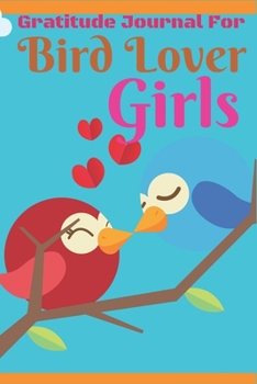 Gratitude Journal for Bird Lover Girls: Bird Daily Gratitude Journal For Girls, to Write, Draw In. Fun Diary, Happy Dreams for Birthday Gift