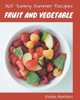 Paperback 365 Yummy Summer Fruit and Vegetable Recipes: Not Just a Yummy Summer Fruit and Vegetable Cookbook! Book