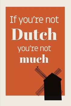 Paperback If You're Not Dutch, You're Not Much: Wide-ruled notebook: Dutch Gift idea Book