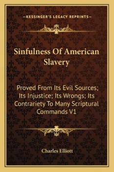 Paperback Sinfulness Of American Slavery: Proved From Its Evil Sources; Its Injustice; Its Wrongs; Its Contrariety To Many Scriptural Commands V1 Book