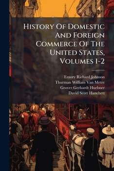 History Of Domestic And Foreign Commerce Of The United States, Volumes 1-2...