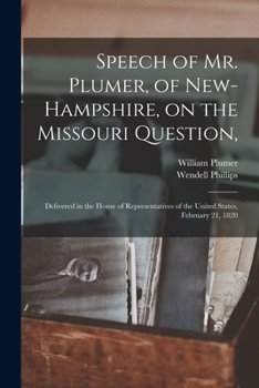 Paperback Speech of Mr. Plumer, of New-Hampshire, on the Missouri Question,: Delivered in the House of Representatives of the United States, February 21, 1820 Book