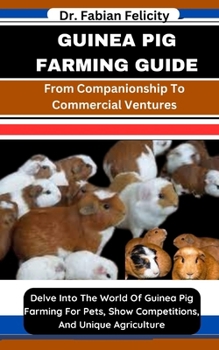 Paperback Guinea Pig Farming Guide: From Companionship To Commercial Ventures: Delve Into The World Of Guinea Pig Farming For Pets, Show Competitions, And Book