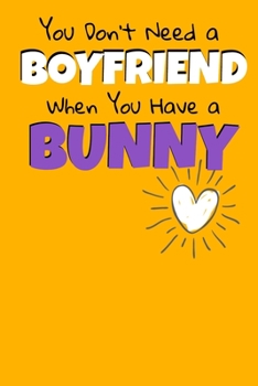 You Don't Need A Boyfriend When You Have A Bunny: Bunny Notebook Gift | 120 Dot Grid Page