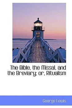 Hardcover The Bible, the Missal, and the Breviary; Or, Ritualism Book
