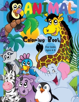 Animal Coloring Book For Kids Ages 4-8: Incredibly Cute and Lovable Animals from Farms, Forests, Jungles and Oceans for hours of Coloring Fun for Kids Ages 4-8