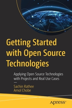 Paperback Getting Started with Open Source Technologies: Applying Open Source Technologies with Projects and Real Use Cases Book