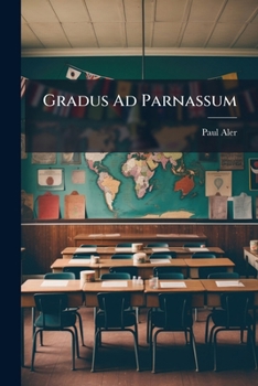Paperback Gradus Ad Parnassum: Sive Novus Synonymorum, Epithetorum, Versuum Ac Phrasium Poeticarum Thesaurus ... Ab Uno È Societate Jesu ... Editio Prioribus Lo [Latin] Book