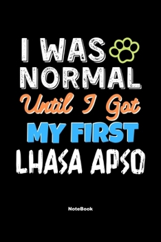 I Was Normal Until I Got My First Lhasa Apso Notebook - Lhasa Apso Dog Lover and Pet Owner: Lined Notebook / Journal Gift, 120 Pages, 6x9, Soft Cover, Matte Finish
