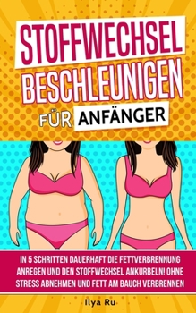 Paperback Stoffwechsel beschleunigen für Anfänger: In 5 Schritten dauerhaft die Fettverbrennung anregen und den Stoffwechsel ankurbeln! Ohne Stress Abnehmen und [German] Book