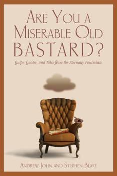 Paperback Are You a Miserable Old Bastard?: Quips, Quotes, and Tales from the Eternally Pessimistic Book
