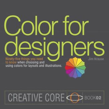 Color for Designers: Ninety-five things you need to know when choosing and using colors for layouts and illustrations (Creative Core)