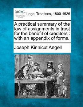 Paperback A Practical Summary of the Law of Assignments in Trust for the Benefit of Creditors: With an Appendix of Forms. Book