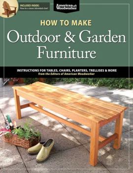 Paperback How to Make Outdoor & Garden Furniture: Instructions for Tables, Chairs, Planters, Trellises & More from the Experts at American Woodworker Book