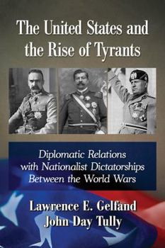 Paperback The United States and the Rise of Tyrants: Diplomatic Relations with Nationalist Dictatorships Between the World Wars Book