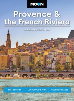 Paperback Moon Provence & the French Riviera: Best Beaches, Local Food & Wine, Hillside Villages Book