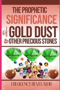 The Prophetic Significance Of Gold Dust And Other Precious Stones