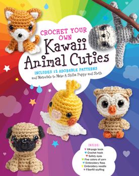 Crochet Your Own Kawaii Animal Cuties: Includes 12 Adorable Patterns to Make a Shiba Puppy and Sloth