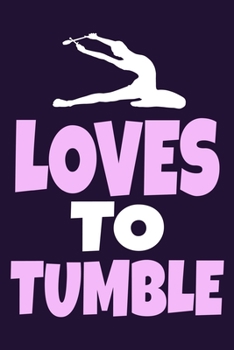 Loves To Tumble: Blank Lined Notebook Practice Note Training Log Journal: Gymnastic Gifts For Gymnast Team Lover Fan Coach Girls Women Him Her 6x9 | ... Pages | Plain White Paper | Soft Cover Book