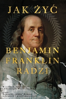 Benjamin Franklin: Radzi Jak Zyc W