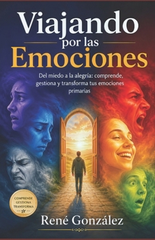 Viajando por las Emociones: Del miedo a la alegría: comprende, gestiona y transforma tus emociones primarias (PSICOLOGÍA DEL SIGLO XXI) (Spanish Edition)