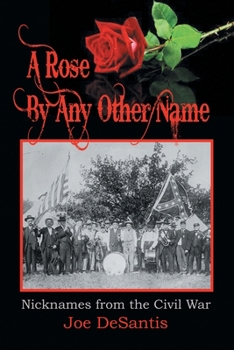 Paperback A Rose by Any Other Name: Nicknames from the Civil War Book