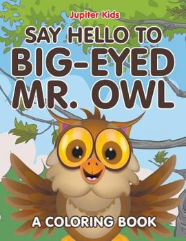 Paperback Say Hello to Big-Eyed Mr. Owl (A Coloring Book) Book