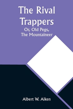 Paperback The Rival Trappers: Or, Old Pegs, The Mountaineer Book