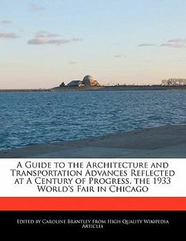A Guide to the Architecture and Transportation Advances Reflected at a Century of Progress, the 1933 World's Fair in Chicago