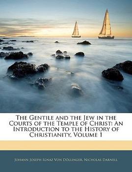 Paperback The Gentile and the Jew in the Courts of the Temple of Christ: An Introduction to the History of Christianity, Volume 1 Book