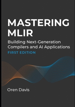 Paperback Mastering Mlir: Building Next-Generation Compilers and AI Applications Book