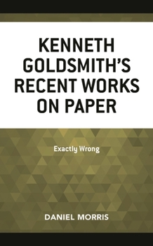 Hardcover Kenneth Goldsmith's Recent Works on Paper: Exactly Wrong Book