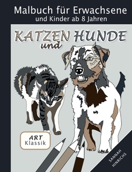 Klassik Art Malbuch f?r Erwachsene und Kinder ab 8 Jahren - Katzen und Hunde