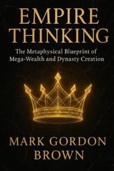 EMPIRE THINKING The Metaphysical Blueprint of Mega-Wealth and Dynasty Creation