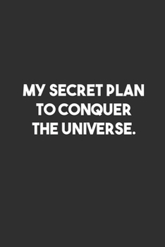 My Secret Plan to Conquer the Universe: 6x9 Journal for Writing Down Daily Habits,Diary,Notebook