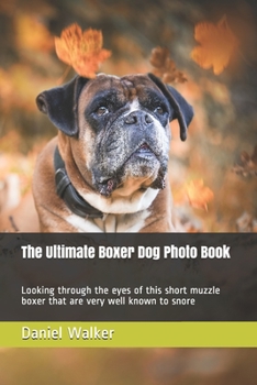 Paperback The Ultimate Boxer Dog Photo Book: Looking through the eyes of this short muzzle boxer that are very well known to snore Book