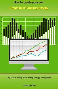 Paperback How to Create Your Own Simple Stock Trading Strategy: Easy Money Making Stock Trading Strategy for Beginners Book