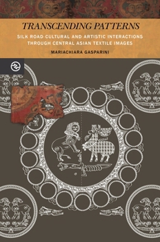 Transcending Patterns: Silk Road Cultural and Artistic Interactions Through Central Asian Textile Images - Book  of the Perspectives on the Global Past