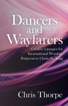 Paperback Dancers and Wayfarers: Creative Liturgies for Incarnational Worship: Pentecost to Christ the King Book