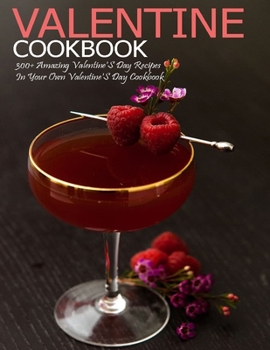 Paperback Valentine Cookbook: 300+ Amazing Valentine's Day Recipes In Your Own Valentine'S Day Cookbook Book